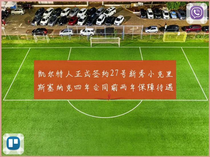 凯尔特人正式签约27号新秀小克里斯塞纳克四年合同前两年保障待遇明确