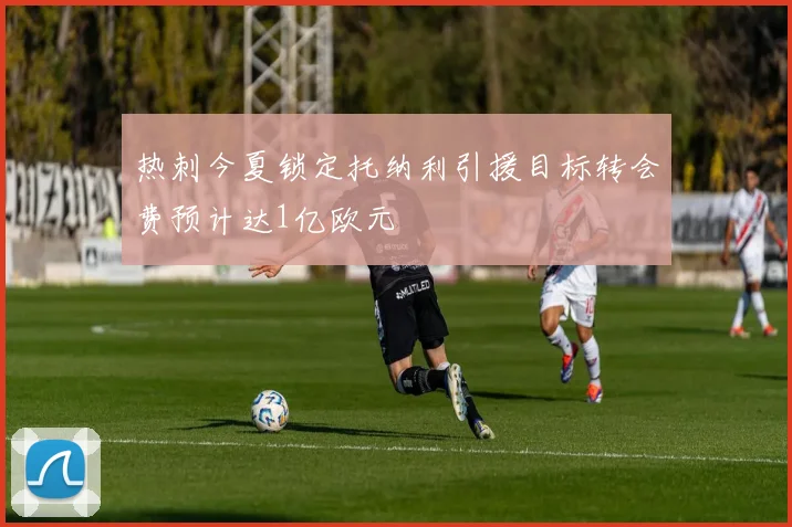 热刺今夏锁定托纳利引援目标转会费预计达1亿欧元